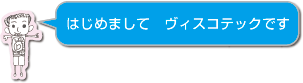 はじめまして　ヴィスコテックです